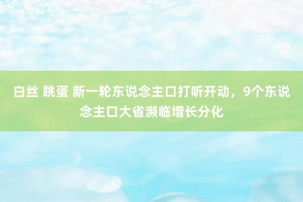 白丝 跳蛋 新一轮东说念主口打听开动，9个东说念主口大省濒临增长分化