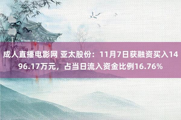 成人直播电影网 亚太股份：11月7日获融资买入1496.17万元，占当日流入资金比例16.76%