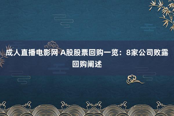 成人直播电影网 A股股票回购一览：8家公司败露回购阐述