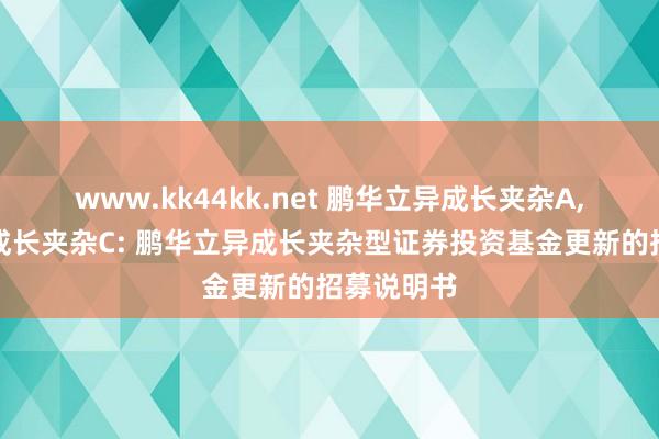 www.kk44kk.net 鹏华立异成长夹杂A，鹏华立异成长夹杂C: 鹏华立异成长夹杂型证券投资基金更新的招募说明书